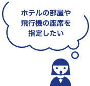 ホテルの部屋や飛行機の座席を指定したい